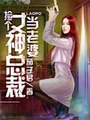 捡个女神总裁当老婆阅读全文