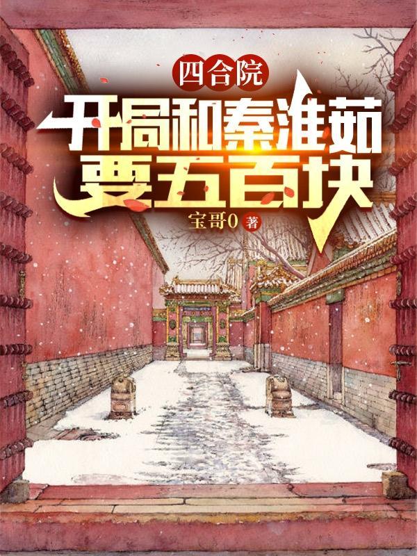 四合院开局和秦淮茹要五百块盗版