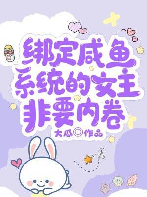 绑定咸鱼系统的女主非要内卷晋江