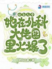 她在外科大佬圈火爆了完整版
